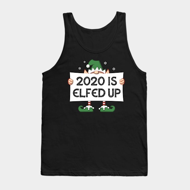 2020 Is Elfed Up Tank Top by bonmotto